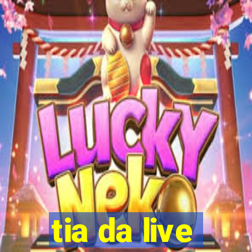 tia da live